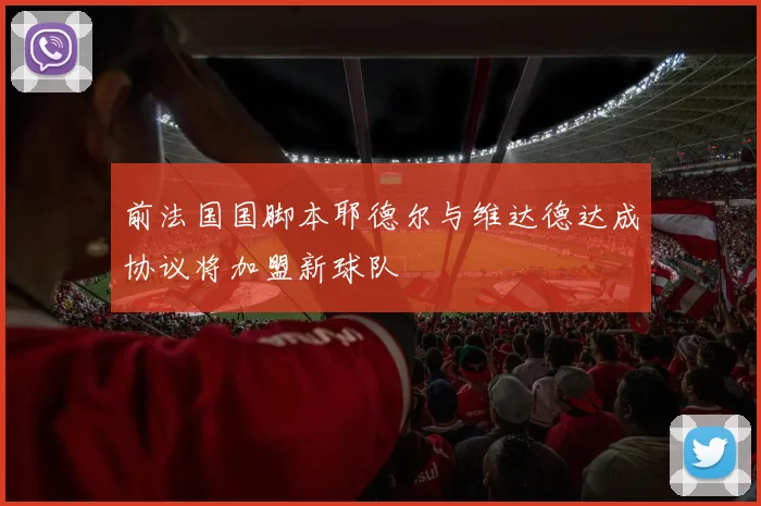前法国国脚本耶德尔与维达德达成协议将加盟新球队