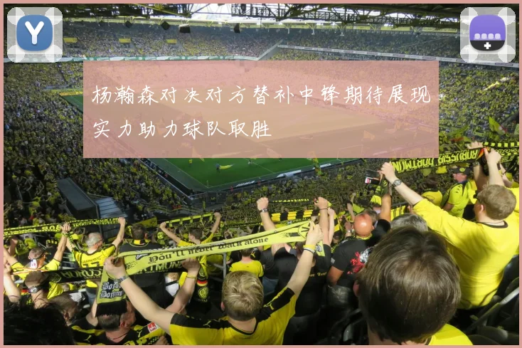 杨瀚森对决对方替补中锋期待展现实力助力球队取胜